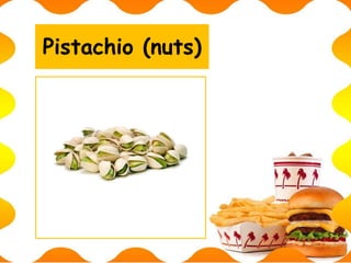 Pistachio (nuts)
 