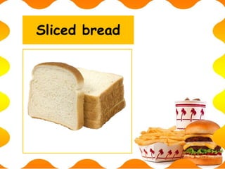Sliced bread
 