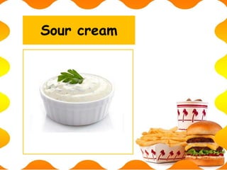 Sour cream
 