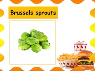 Brussels sprouts
 