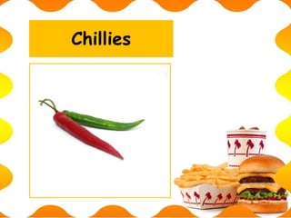 Chillies
 
