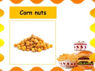 Corn nuts
 