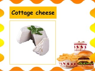 Cottage cheese
 