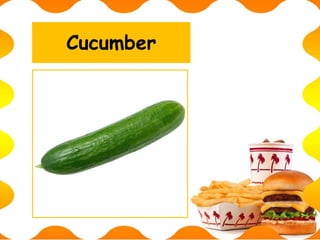 Cucumber
 