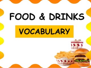 FOOD & DRINKS
VOCABULARY
 