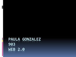 PAULA GONZALEZ
903
WEB 2.0
 