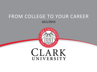FROM	
  COLLEGE	
  TO	
  YOUR	
  CAREER	
  
10/1/2015	
  
 