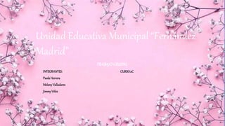 Unidad Educativa Municipal “Fernández
Madrid”
TRABAJOGRUPAL
INTEGRANTES: CURSO:2C
PaulaHerrera
MelanyValladares
JimmyVélez
 