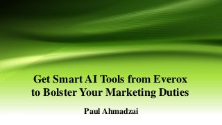 Get Smart AI Tools from Everox
to Bolster Your Marketing Duties
Paul Ahmadzai
 