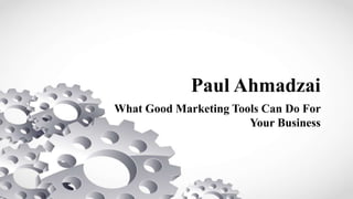 Paul Ahmadzai
What Good Marketing Tools Can Do For
Your Business
 