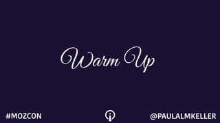 Warm Up
@PAULALMKELLER#MOZCON
 