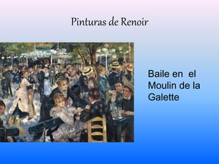 Pinturas de Renoir 
Baile en el 
Moulin de la 
Galette 
 