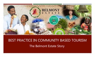 BEST PRACTICE IN COMMUNITY BASED TOURISM
The Belmont Estate Story
 