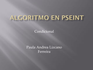 Condicional
Paula Andrea Lizcano
Ferreira
 