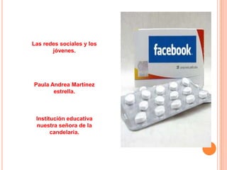 Las redes sociales y los
       jóvenes.




Paula Andrea Martínez
       estrella.



 Institución educativa
 nuestra señora de la
       candelaria.
 
