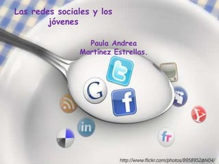 Las redes sociales y los
        jóvenes

                 Paula Andrea
               Martínez Estrellas.
 