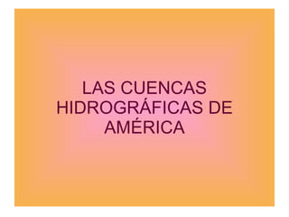 LAS CUENCAS HIDROGRÁFICAS DE AMÉRICA 