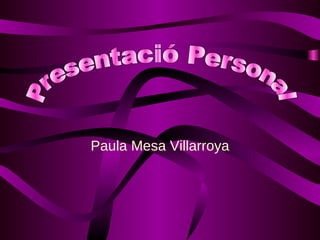 Paula Mesa Villarroya Presentació Personal 