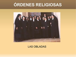 ÓRDENES RELIGIOSAS




     LAS OBLADAS
 