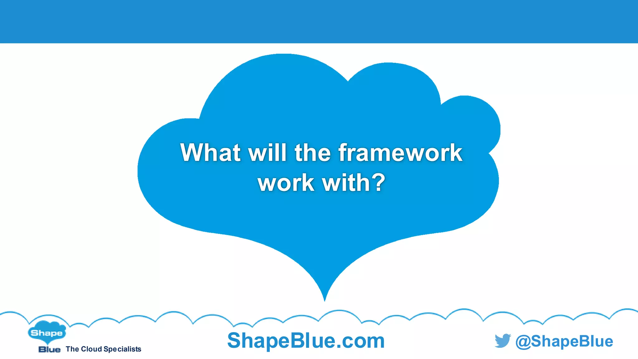 The Cloud Specialists
ShapeBlue.com @ShapeBlue
What will the framework
work with?
 