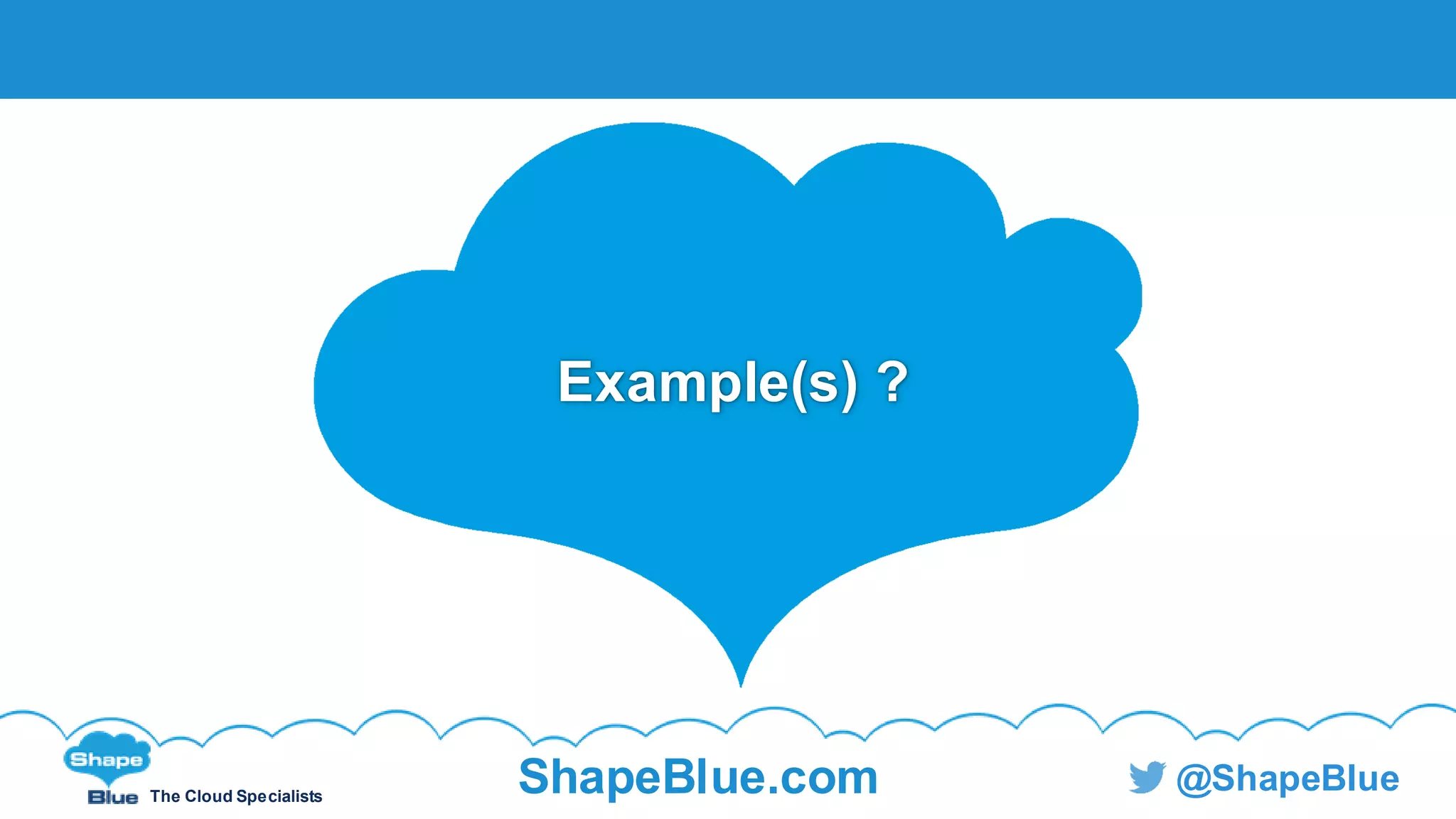 The Cloud Specialists
ShapeBlue.com @ShapeBlue
Example(s) ?
 