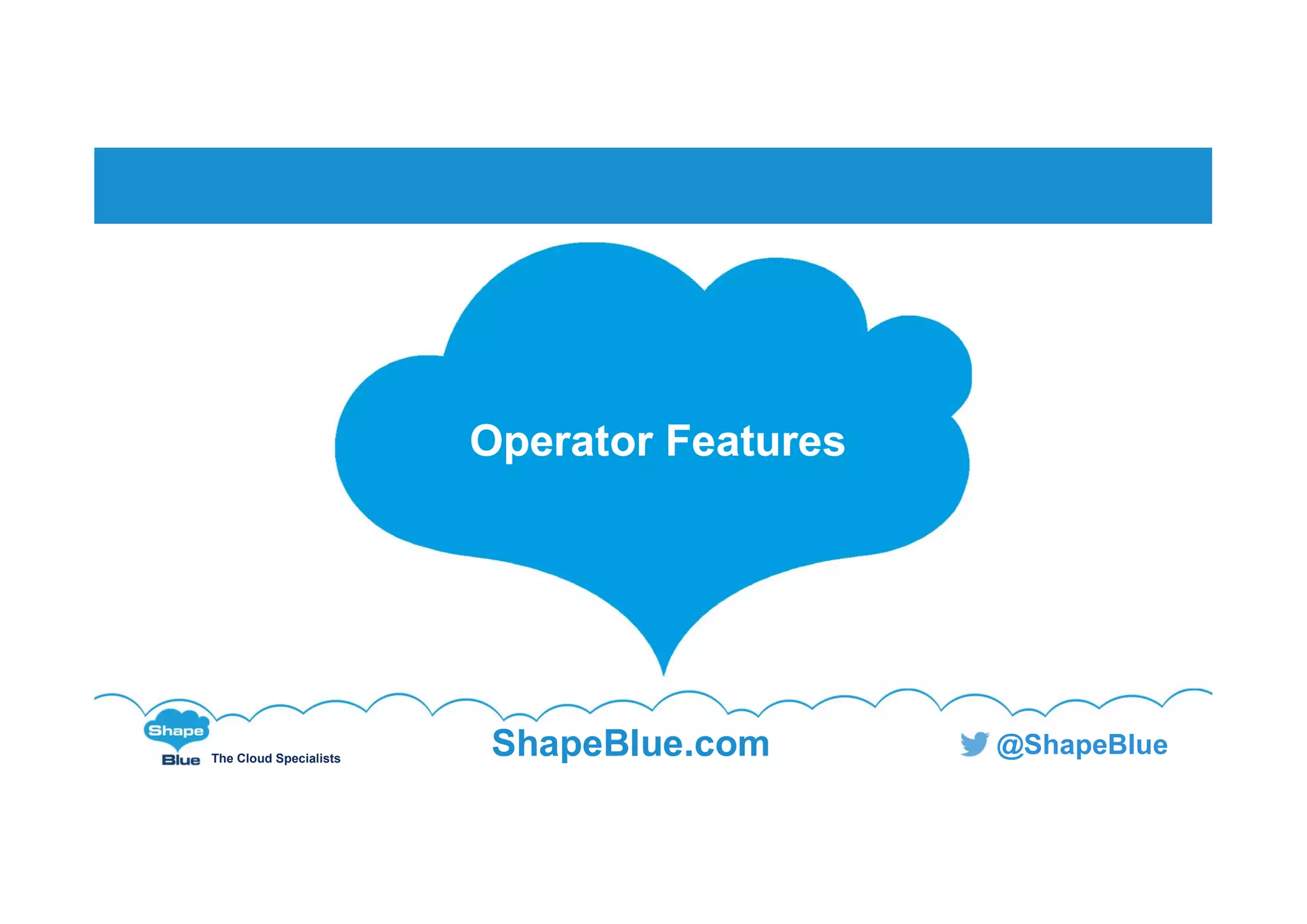 The Cloud Specialists
ShapeBlue.com @ShapeBlue
Operator FeaturesOperator Features
 