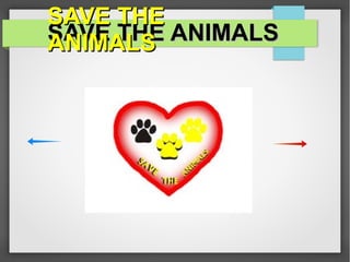 SAVE THE ANIMALSSAVE THE ANIMALS
SAVE THESAVE THE
ANIMALSANIMALS
 