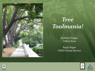 Tree Toolmania! Kelaine Vargas Urban Ecos Paula Peper USDA Forest Service Urban Ecos 
