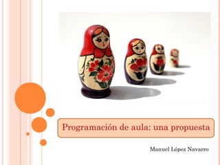 Programación de aula: una propuesta

                    Manuel López Navarro
 