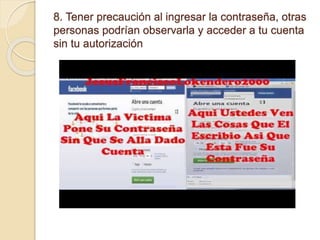 8. Tener precaución al ingresar la contraseña, otras
personas podrían observarla y acceder a tu cuenta
sin tu autorización
 