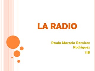 LA RADIO Paula Marcela Ramírez Rodríguez 11B 