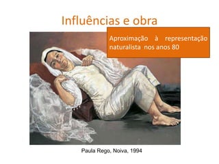 Paula Rego, Noiva, 1994
Aproximação à representação
naturalista nos anos 80
Influências e obra
 