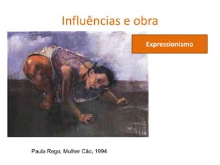 Paula Rego, Mulher Cão, 1994
Expressionismo
Influências e obra
 