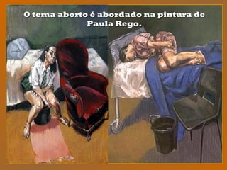 O tema aborto é abordado na pintura deO tema aborto é abordado na pintura de
Paula Rego.Paula Rego.
 