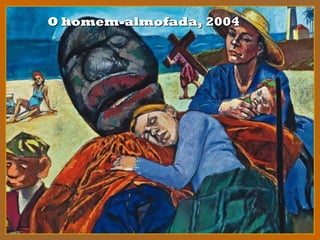 O homem-almofada, 2004O homem-almofada, 2004
 