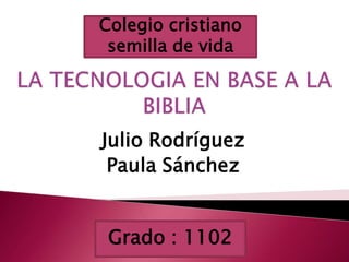 Colegio cristiano
 semilla de vida




Julio Rodríguez
 Paula Sánchez


 Grado : 1102
 
