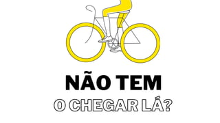 O CHEGAR LÁ?
O CHEGAR LÁ?
NÃO TEM
 