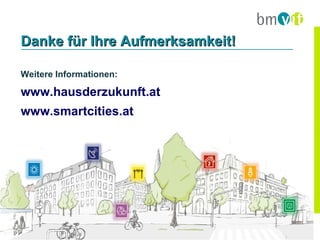 Danke für Ihre Aufmerksamkeit!

Weitere Informationen:

www.hausderzukunft.at
www.smartcities.at
 