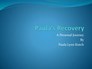 A Personal Journey
By
Paula Lynn Kutch
 