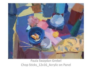 Paula Swaydan Grebel
Chop Sticks_12x16_Acrylic on Panel

 