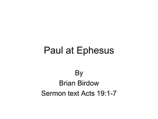 Paul at Ephesus
By
Brian Birdow
Sermon text Acts 19:1-7
 
