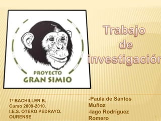 Trabajo  de investigación -Paula de Santos Muñoz -Iago Rodríguez Romero 1º BACHILLER B.  Curso 2009-2010. I.E.S. OTERO PEDRAYO. OURENSE 1 