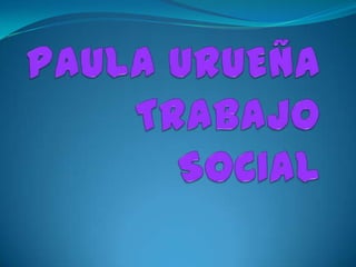 PAULA URUEÑATRABAJO SOCIAL 