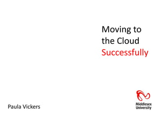 Moving to
                the Cloud
                Successfully




Paula Vickers
 