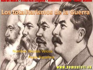 Los totalitarismos de la Guerra Nombre :Nicolás Veloso                      Paula Riquelme. 