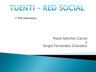 1º PcPi Informática




                            Paula Sánchez García
                                               y
                      Sergio Fernández Granados
 