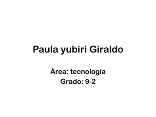 Paula yubiri Giraldo Área: tecnología Grado: 9-2 