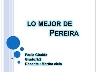    lo mejor de              Pereira Paula Giraldo Grado:9/2 Docente : Martha cielo  