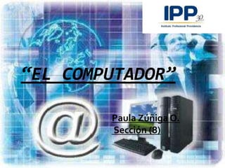 “EL COMPUTADOR”

        Paula Zúñiga O.
        Sección (8)
 