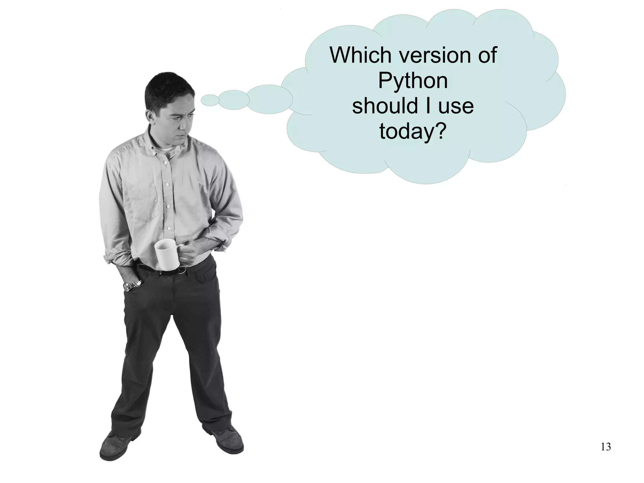 Which version of
    Python
 should I use
    today?




                   13
 